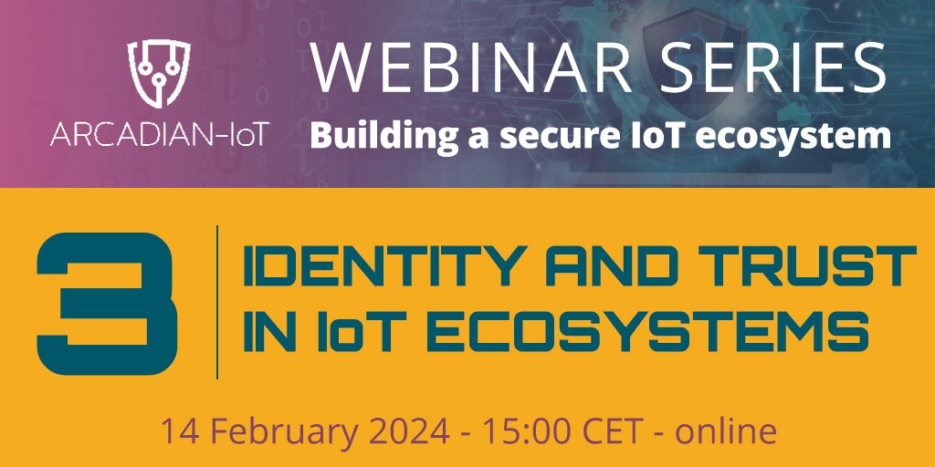 ARCADIAN-IoT Webinar Explores Identity and Trust in the Evolving Landscape of IoT